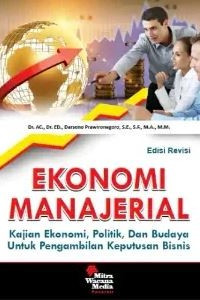 Ekonomi Manajerial Kajian Ekonomi, Politik, Dan Budaya Untuk Pengambilan Keputusan Bisnis