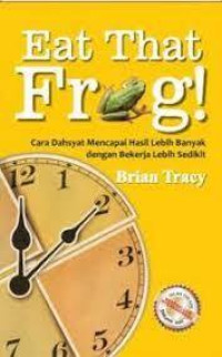 Eat that frog! : cara dahsyat mencapai hasil lebih banyak dengan bekerja lebih sedikit