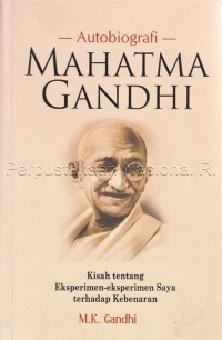 Mahatma Gandhi : sebuah autobiografi kisah tentang eksperimen- eksperimen saya terhadap kebenaran