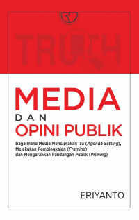 Media dan opini publik : bagaimana media menciptakan isu (agenda setting), melakukan pembingkaian (framing), dan mengarahkan pandangan publik (priming)