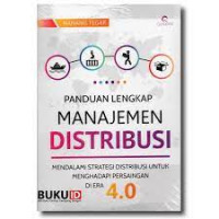 Panduan Lengkap Manajemen Distribusi : Mendalami Strategi Distribusi Untuk Menghadapi Persaingan Di Era 4.0