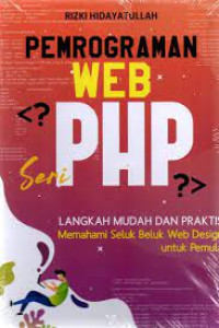 Pemrograman WEB PHP : Langkah Mudah Dan Praktis Memahami Seluk Beluk Web Design Untuk Pemula