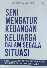 Seni mengatur keuangan keluarga dalam segala situasi : strategi cerdas merencanakan keuangan demi masa depan cerah