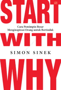 Start With WHY : Cara Pemimpin Besar Menginspirasi Orang Untuk Bertindak