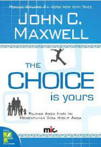 The Choice Is Yours : Pilihan Anda Hari Ini Menentukan Sisa Hidup Anda