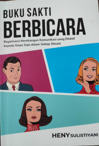 Buku Sakti Bicara : bagaimana membangun komunikasi yang efektif kepada siapa saja dalam setiap situasi