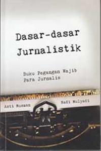 Dasar-dasar jurnalistik : buku pegangan wajib para jurnalis