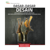 DASAR-DASAR DESAIN: Untuk Arsitektur, Interior-Arsitektur, Seni Rupa, Desain Produk Industri dan Desain Komunikasi Visual