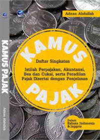 Kamus Pajak: Daftar Singkatan, Istilah Perpajakan, Akutansi, Bea dan Cukai, Serta Peradilan Pajak di Sertai dengan Penjelasan