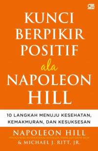 Kunci Berpikir Positif ala Napoleon Hill : 10 Langkah Menuju Kesehatan, Kemakmuran, dan Kesuksesan