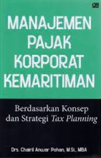 Manajemen pajak korporat kemaritiman : berdasarkan konsep dan strategi Tax Planning