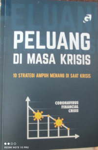 Peluang di masa krisis : 10 strategi ampuh menang di saat krisis