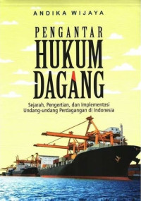 Pengantar hukum dagang : sejarah, pengertian, dan implementasi undang-undang perdagangan di indonesia