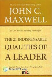 THE 21 INDISPENSABLE QUALITIES OF A LEADER / 21 Ciri Pokok Seorang Pemimpin - Buatlah Orang Lain Ingin Mengikuti Anda