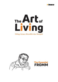 The Essential Fromm = the art of living : hidup antara memiliki dan menjadi