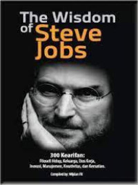 The wisdom of Steve Jobs : 300 Kearifan tentang filosofi hidup, keluarga, etos kerja, inovasi, manajemen, kreativitas dan kematian